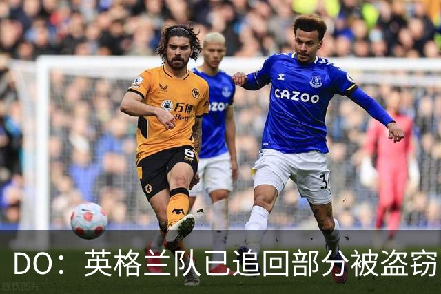 DO：英格兰队已追回部分被盗窃的备战物资，遗失物品以球鞋为主